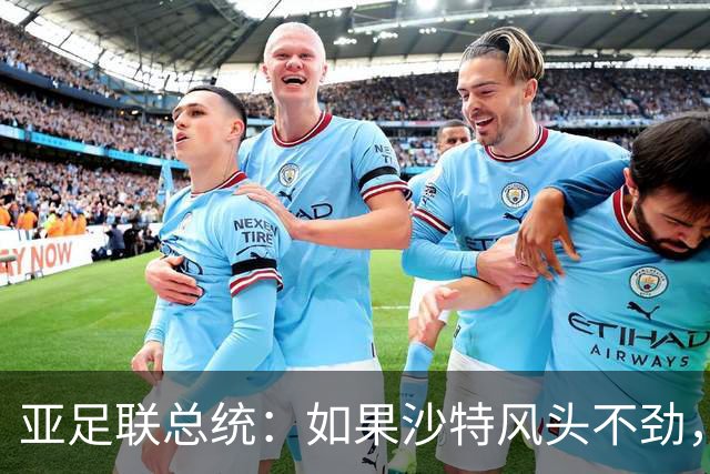 亚足联总统：如果沙特风头不劲，2027亚洲杯或许得等一年